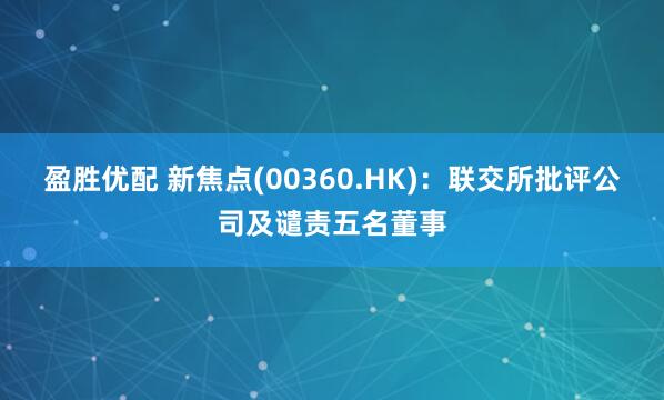 盈胜优配 新焦点(00360.HK)：联交所批评公司及谴责五名董事