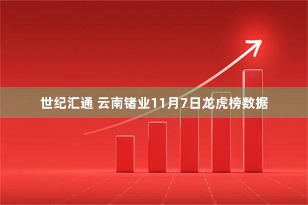 世纪汇通 云南锗业11月7日龙虎榜数据